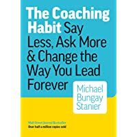 The Coaching Habit: Say Less- Ask More &amp- Change the Way You Lead Forever